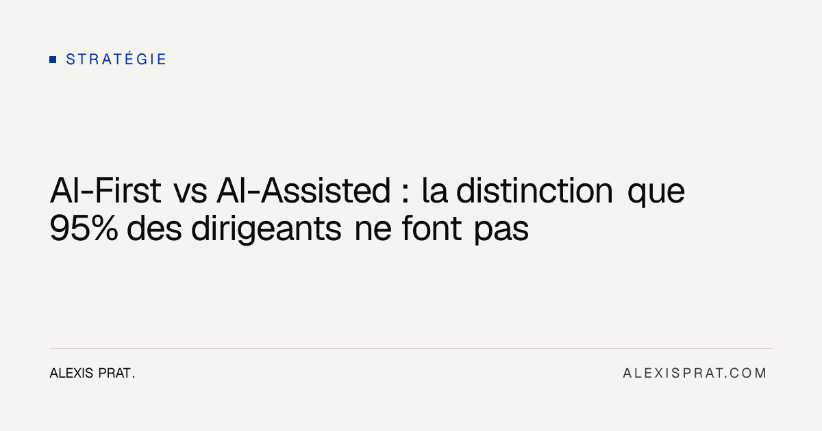 AI-First vs AI-Assisted : la distinction que 95% des dirigeants ne font ...